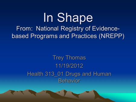 In Shape From: National Registry of Evidence- based Programs and Practices (NREPP) Trey Thomas 11/19/2012 Health 313_01 Drugs and Human Behavior.