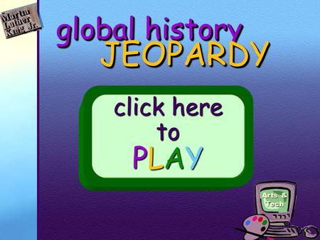 Arts & Tech global history JEOPARDY JEOPARDY click here to PLAY.