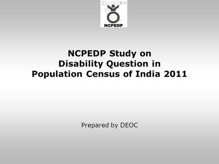 NCPEDP Study on Disability Question in Population Census of India 2011 Prepared by DEOC.