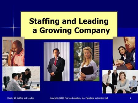 Chapter 19 Staffing and Leading Copyright ©2009 Pearson Education, Inc. Publishing as Prentice Hall 1 Staffing and Leading a Growing Company.