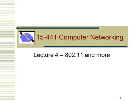 15-441 Computer Networking Lecture 4 – 802.11 and more.