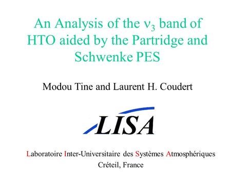 An Analysis of the 3 band of HTO aided by the Partridge and Schwenke PES Modou Tine and Laurent H. Coudert Laboratoire Inter-Universitaire des Systèmes.