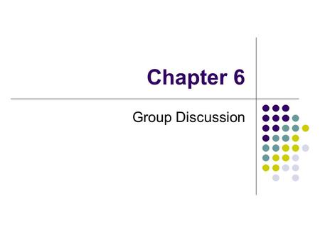 Chapter 6 Group Discussion. Benefits In a discussion, group members help bring all sides of a problem to the surface for consideration. We tend to talk.
