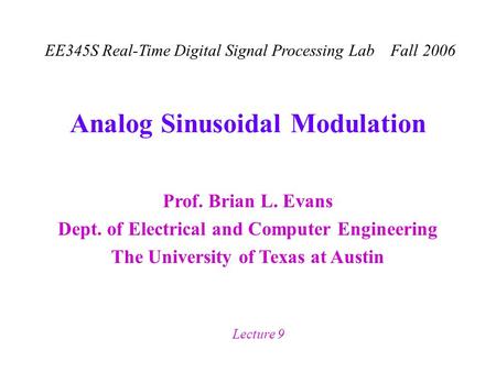 Prof. Brian L. Evans Dept. of Electrical and Computer Engineering The University of Texas at Austin EE345S Real-Time Digital Signal Processing Lab Fall.