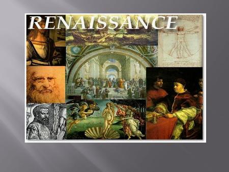 Movement began in Italy that would alter how Europeans would view themselves and world. Renaissance meaning Rebirth Philosophical and artistic movement.