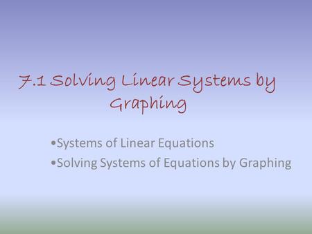 7.1 Solving Linear Systems by Graphing Systems of Linear Equations Solving Systems of Equations by Graphing.