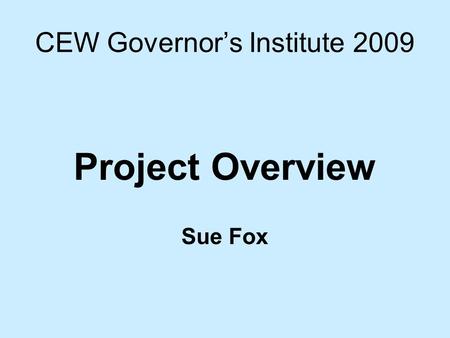 CEW Governor’s Institute 2009 Project Overview Sue Fox.