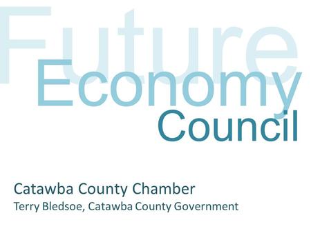 Future Economy Catawba County Chamber Terry Bledsoe, Catawba County Government Council.