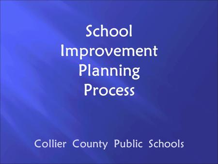 School Improvement Planning Process Collier County Public Schools.