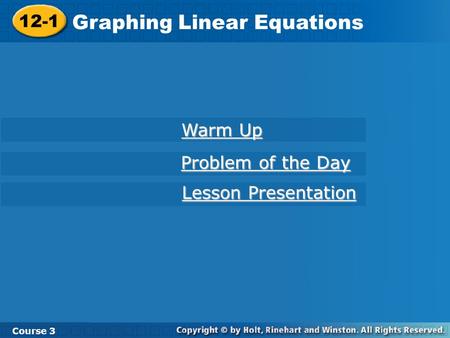 12-1 Graphing Linear Equations Course 3 Warm Up Warm Up Problem of the Day Problem of the Day Lesson Presentation Lesson Presentation.