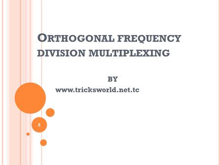 O RTHOGONAL FREQUENCY DIVISION MULTIPLEXING 2 BY www.tricksworld.net.tc.