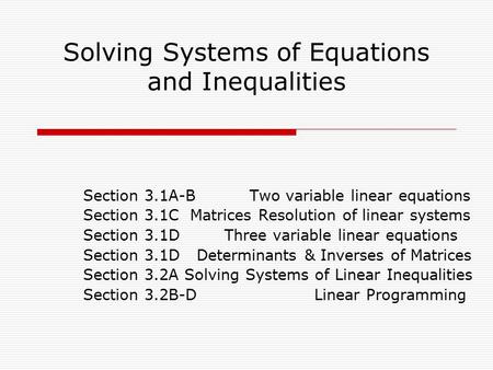 Solving Systems of Equations and Inequalities Section 3.1A-B Two variable linear equations Section 3.1C Matrices Resolution of linear systems Section 3.1D.