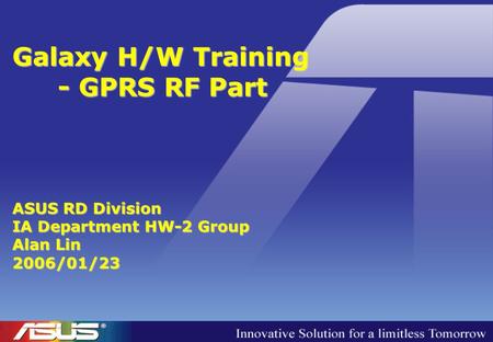 Galaxy H/W Training - GPRS RF Part ASUS RD Division IA Department HW-2 Group Alan Lin 2006/01/23.