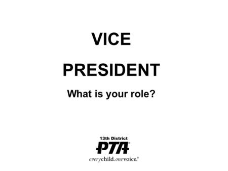 VICE PRESIDENT What is your role?. Our goals today: Explore various roles of a PTA Vice President Identify ways to be an effective leader Discuss ways.
