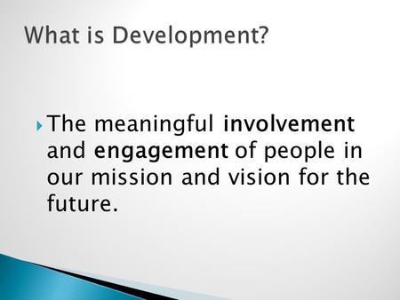  The meaningful involvement and engagement of people in our mission and vision for the future.