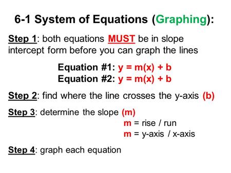 6-1 System of Equations (Graphing): Step 1: both equations MUST be in slope intercept form before you can graph the lines Equation #1: y = m(x) + b Equation.