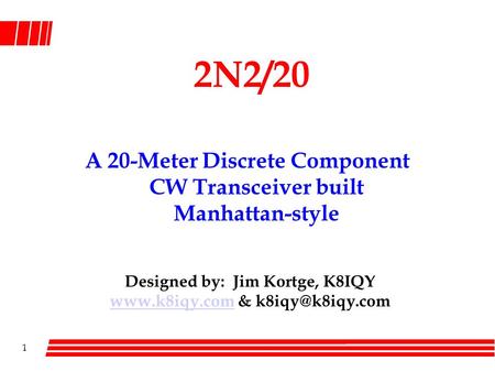 1 2N2/20 A 20-Meter Discrete Component CW Transceiver built Manhattan-style Designed by: Jim Kortge, K8IQY  &