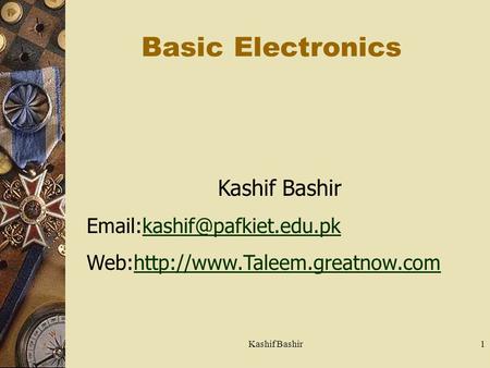 Kashif Bashir1 Basic Electronics Kashif Bashir Web:http://www.Taleem.greatnow.comhttp://www.Taleem.greatnow.com.