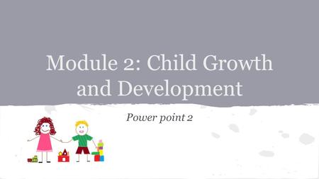 Module 2: Child Growth and Development