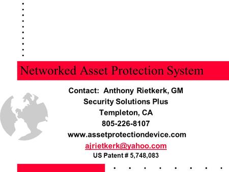 Networked Asset Protection System Contact: Anthony Rietkerk, GM Security Solutions Plus Templeton, CA 805-226-8107