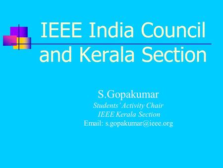 S.Gopakumar Students’ Activity Chair IEEE Kerala Section   IEEE India Council and Kerala Section.