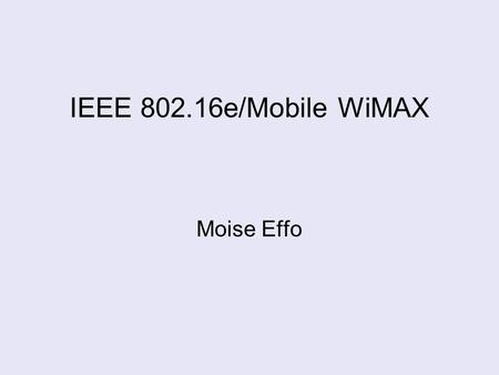 IEEE 802.16e/Mobile WiMAX Moise Effo.