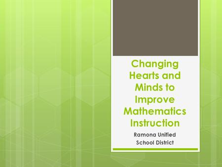 Changing Hearts and Minds to Improve Mathematics Instruction Ramona Unified School District.
