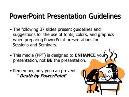 The following 37 slides present guidelines and suggestions for the use of fonts, colors, and graphics when preparing PowerPoint presentations for Sessions.