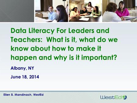 Data Literacy For Leaders and Teachers: What is it, what do we know about how to make it happen and why is it important? Albany, NY June 18, 2014 Ellen.