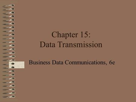 Chapter 15: Data Transmission Business Data Communications, 6e.