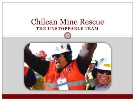 Chilean Mine Rescue THE UNSTOPPABLE TEAM. Getting Started 2.