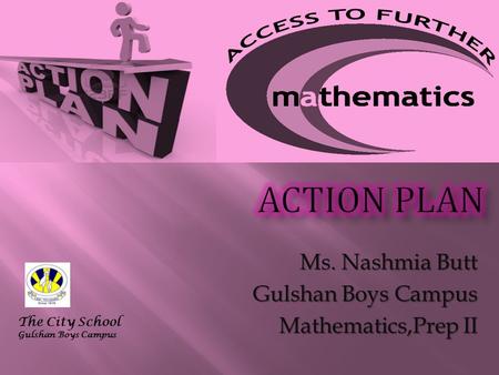 Ms. Nashmia Butt Gulshan Boys Campus Mathematics,Prep II The City School Gulshan Boys Campus.