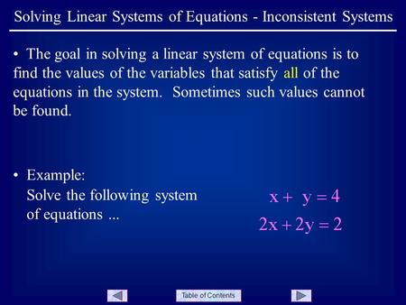 Table of Contents The goal in solving a linear system of equations is to find the values of the variables that satisfy all of the equations in the system.
