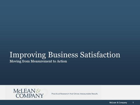 McLean & Company1 Improving Business Satisfaction Moving from Measurement to Action.