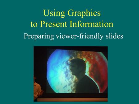 Using Graphics to Present Information Preparing viewer-friendly slides.