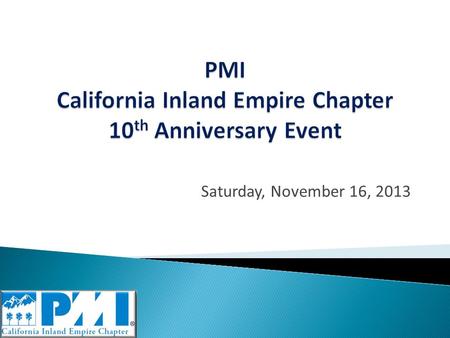 Saturday, November 16, 2013. Time Topic Speaker PDUs 09:30 am – 10:00 amRegistration 10:00 am – 10:10 amOpening Remarks Debra Wolf PMICIE Chapter President.