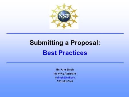 Submitting a Proposal: Best Practices By: Anu Singh Science Assistant 703-292-7141.