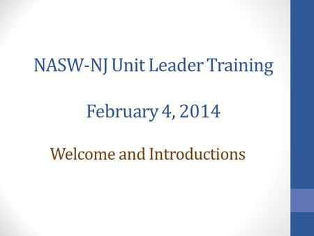 NASW-NJ Unit Leader Training February 4, 2014 Welcome and Introductions.
