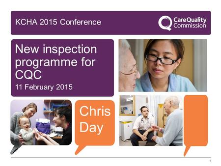 1 New inspection programme for CQC 11 February 2015 KCHA 2015 Conference Chris Day.