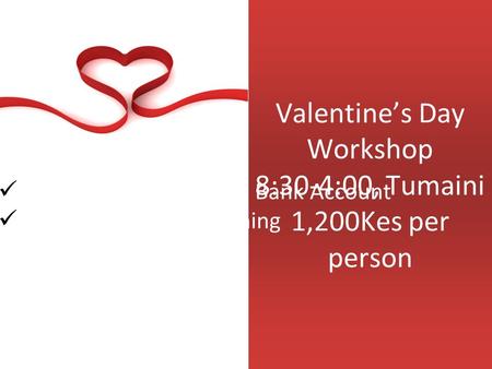 Valentine’s Day Workshop 8:30-4:00, Tumaini 1,200Kes per person Building An Emotional Bank Account Creating Shared Meaning.