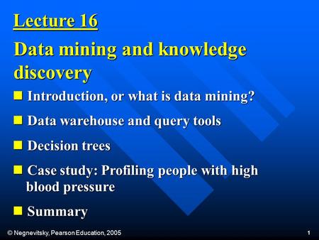 © Negnevitsky, Pearson Education, 2005 1 Introduction, or what is data mining? Introduction, or what is data mining? Data warehouse and query tools Data.
