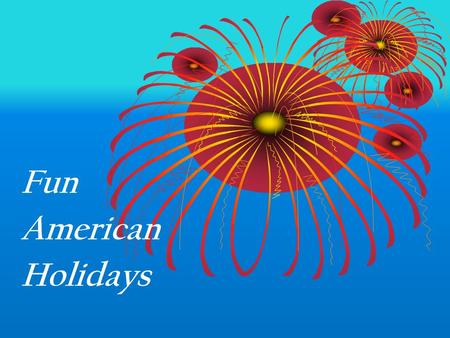Fun American Holidays. Many of these fun American holidays originally had a religious significance, like St. Valentine’s Day and St. Patrick’s Day. Nowadays.