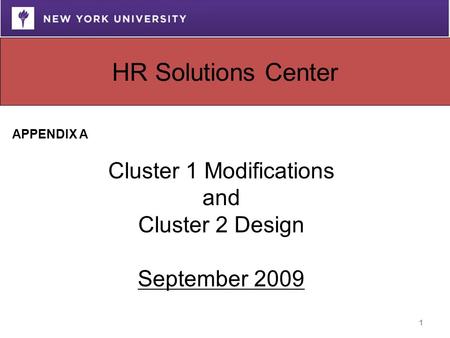 1 APPENDIX A Cluster 1 Modifications and Cluster 2 Design September 2009 HR Solutions Center.
