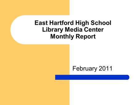 East Hartford High School Library Media Center Monthly Report February 2011.