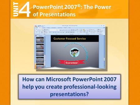 PowerPoint 2007 © : The Power of Presentations How can Microsoft PowerPoint 2007 help you create professional-looking presentations?