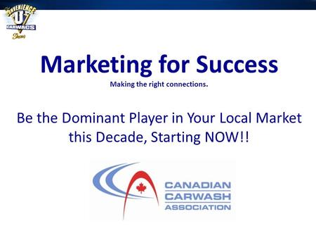 Marketing for Success Making the right connections. Be the Dominant Player in Your Local Market this Decade, Starting NOW!!