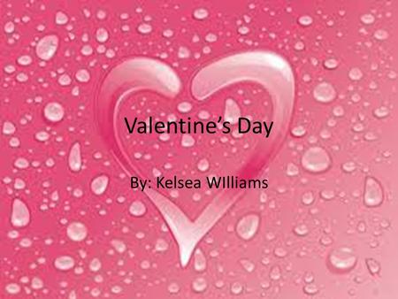 Valentine’s Day By: Kelsea WIlliams. Who’s cupid? Cupid is a winged child whose arrows are known for piercing the hearts of victims causing them to fall.