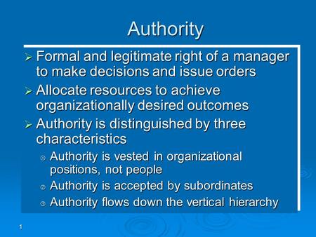 1 Authority  Formal and legitimate right of a manager to make decisions and issue orders  Allocate resources to achieve organizationally desired outcomes.