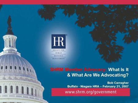 SHRM Member Advocacy: What Is It & What Are We Advocating? Bob Carragher Buffalo · Niagara HRA – February 21, 2007.