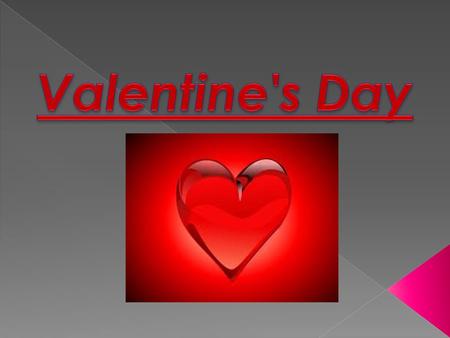 Valentine's Day - the annual Valentine's Day falling on February 14. The name comes from the St. Valentine, whose liturgical memorial in the Catholic.